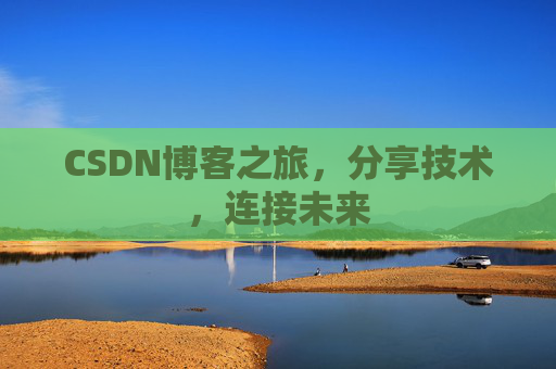 CSDN博客之旅，分享技术，连接未来